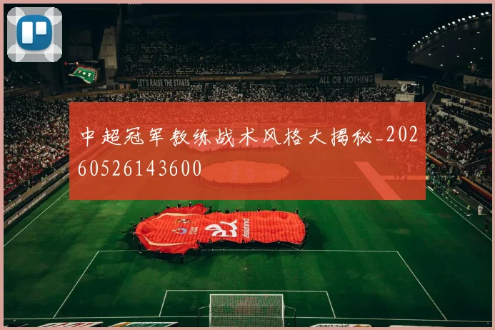 中超冠军教练战术风格大揭秘_20260526143600